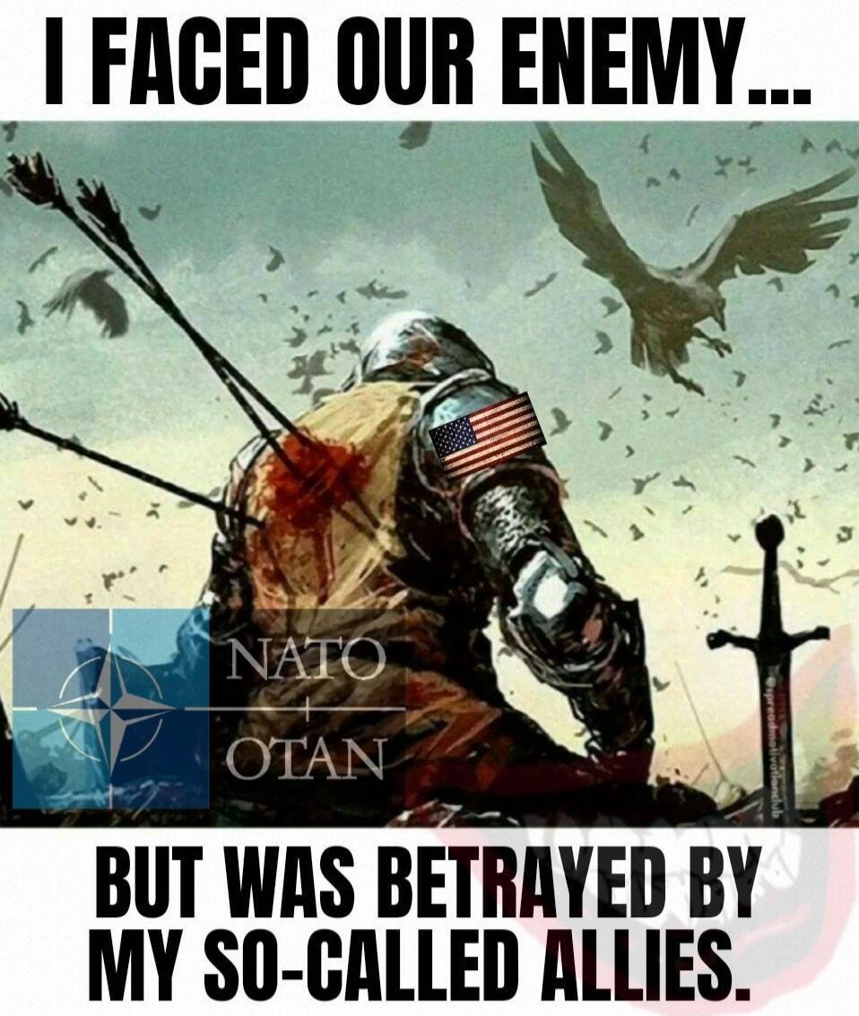 I FACED OUR ENEMY... BUT WAS BETRAYED BY MY SO-CALLED ALLIES. NATO OTAN