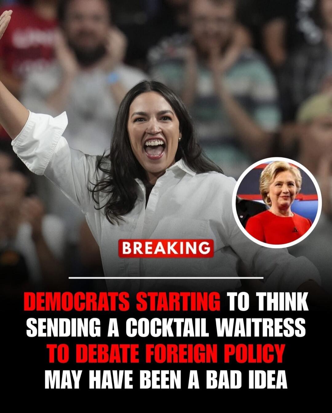 BREAKING
DEMOCRATS STARTING TO THINK SENDING A COCKTAIL WAITRESS TO DEBATE FOREIGN POLICY MAY HAVE BEEN A BAD IDEA