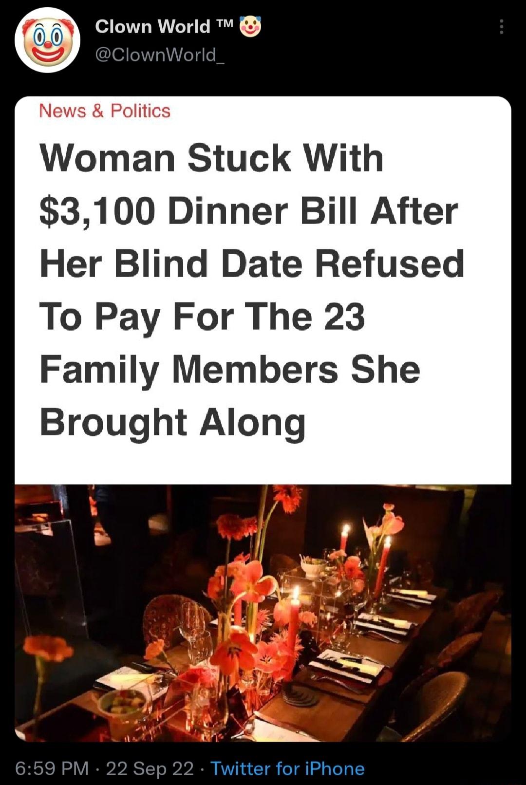 Clown World litics Woman Stuck With 3100 Dinner Bill After Her Blind Date Refused To Pay For The 23 Family Members She Brought Along Twitter for iPhone