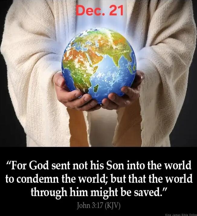 Dec. 21
“For God sent not his Son into the world to condemn the world; but that the world through him might be saved.” John 3:17 (KJV)