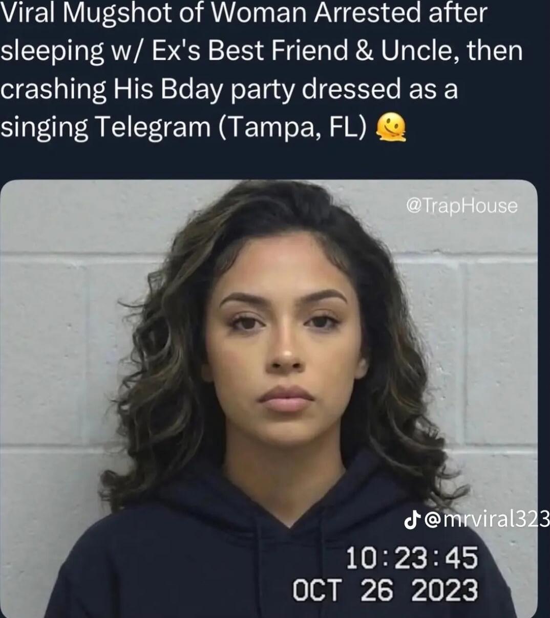 Viral Mugshot of Woman Arrested after sleeping w/ Ex's Best Friend & Uncle, then crashing His Bday party dressed as a singing Telegram (Tampa, FL) 👀
10:23:45 OCT 26 2023