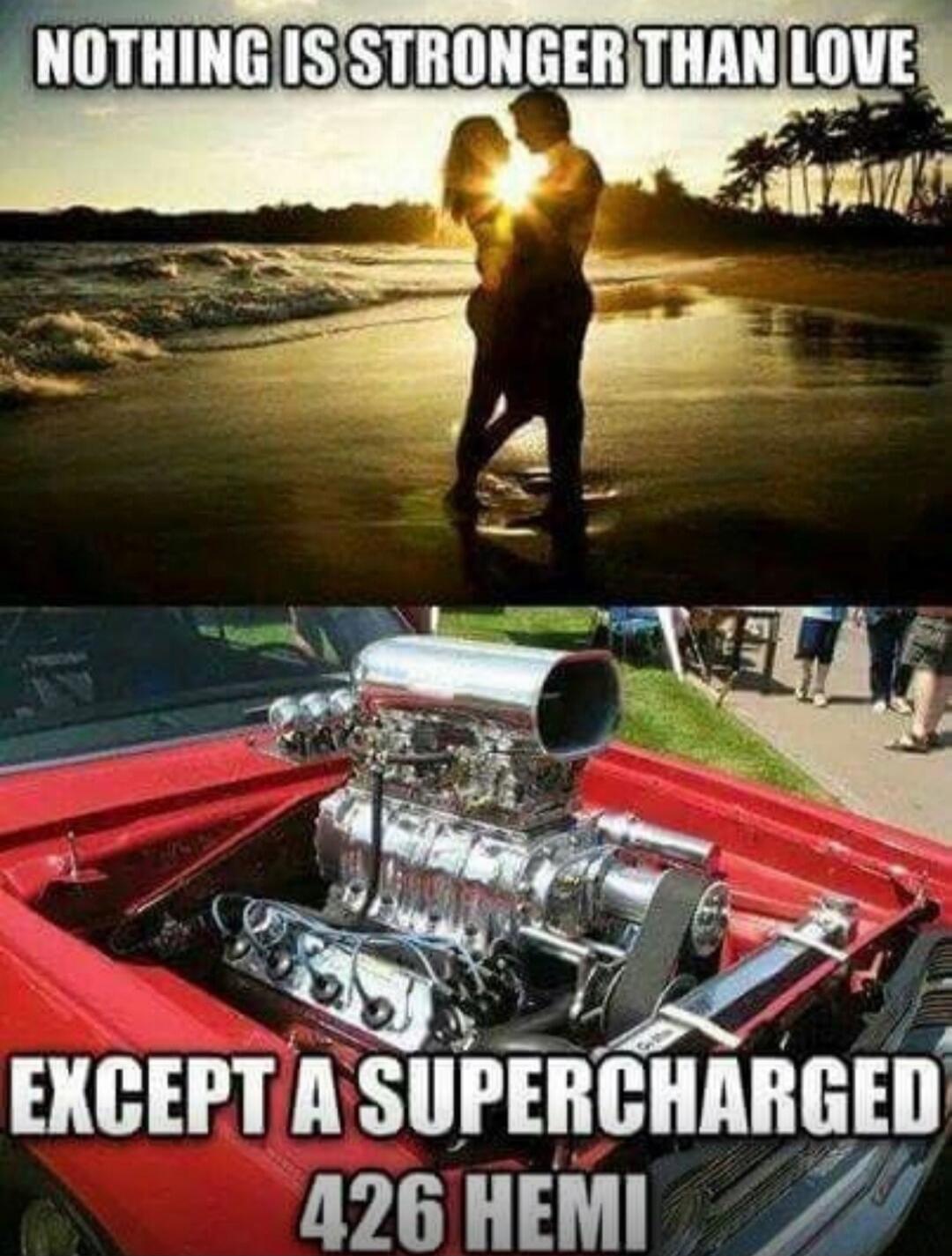NOTHING IS STRONGER THAN LOVE EXCEPT A SUPERCHARGED 426 HEMI