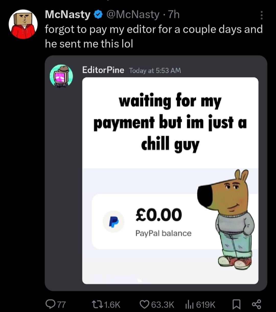 e McNasty forgot to pay my editor for a couple days and he sent me this lol EditorPine Today gum waiting for my payment but im just a chill guy