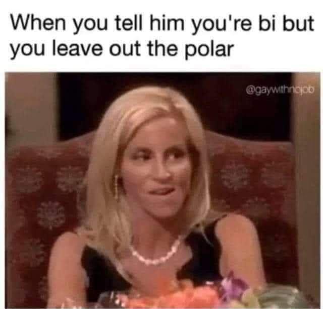 When you tell him youre bi but you leave out the polar