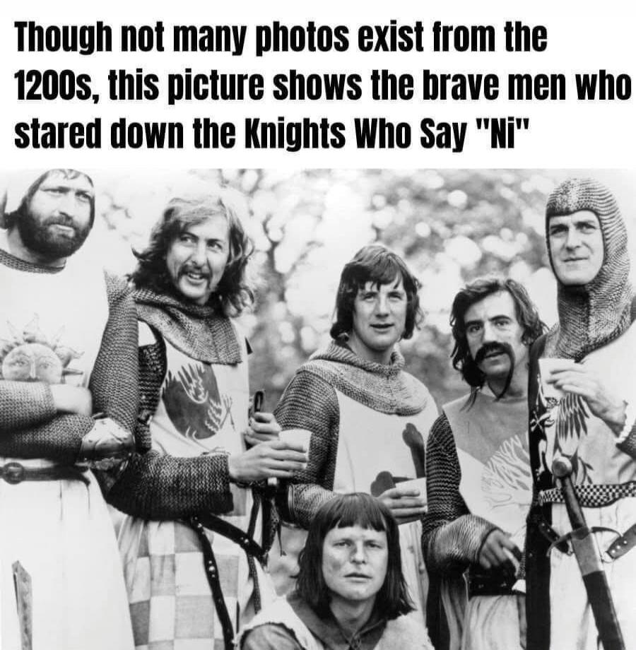 Though not many photos exist from the 1200s, this picture shows the brave men who stared down the Knights Who Say 