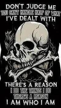 DON'T JUDGE ME YOU CAN'T HANDLE HALF OF WHAT I'VE DEALT WITH THERE'S A REASON I DO THE THINGS I DO THERE'S A REASON I AM WHO I AM
