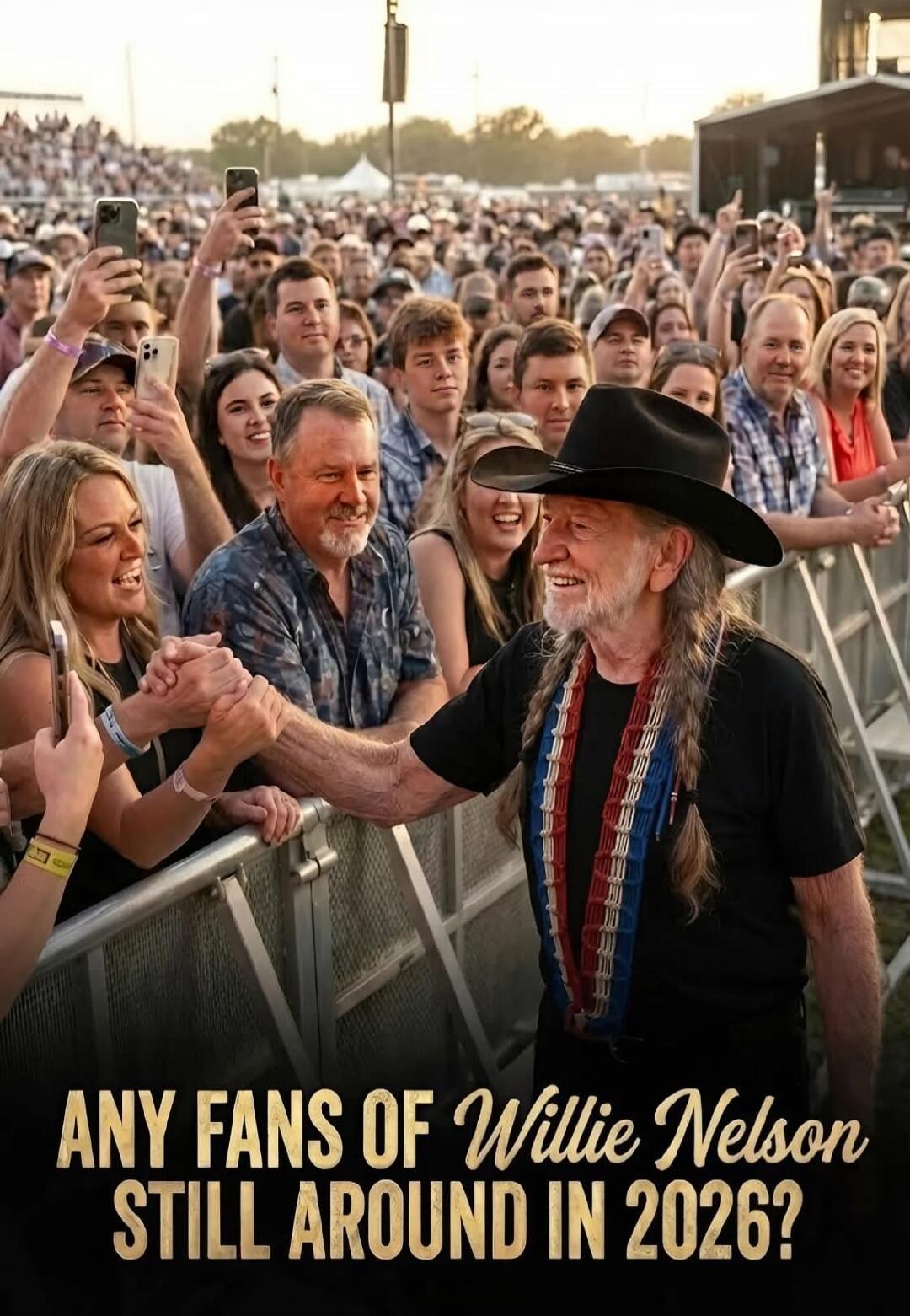 ANY FANS OF Willie Nelson STILL AROUND IN 2026?