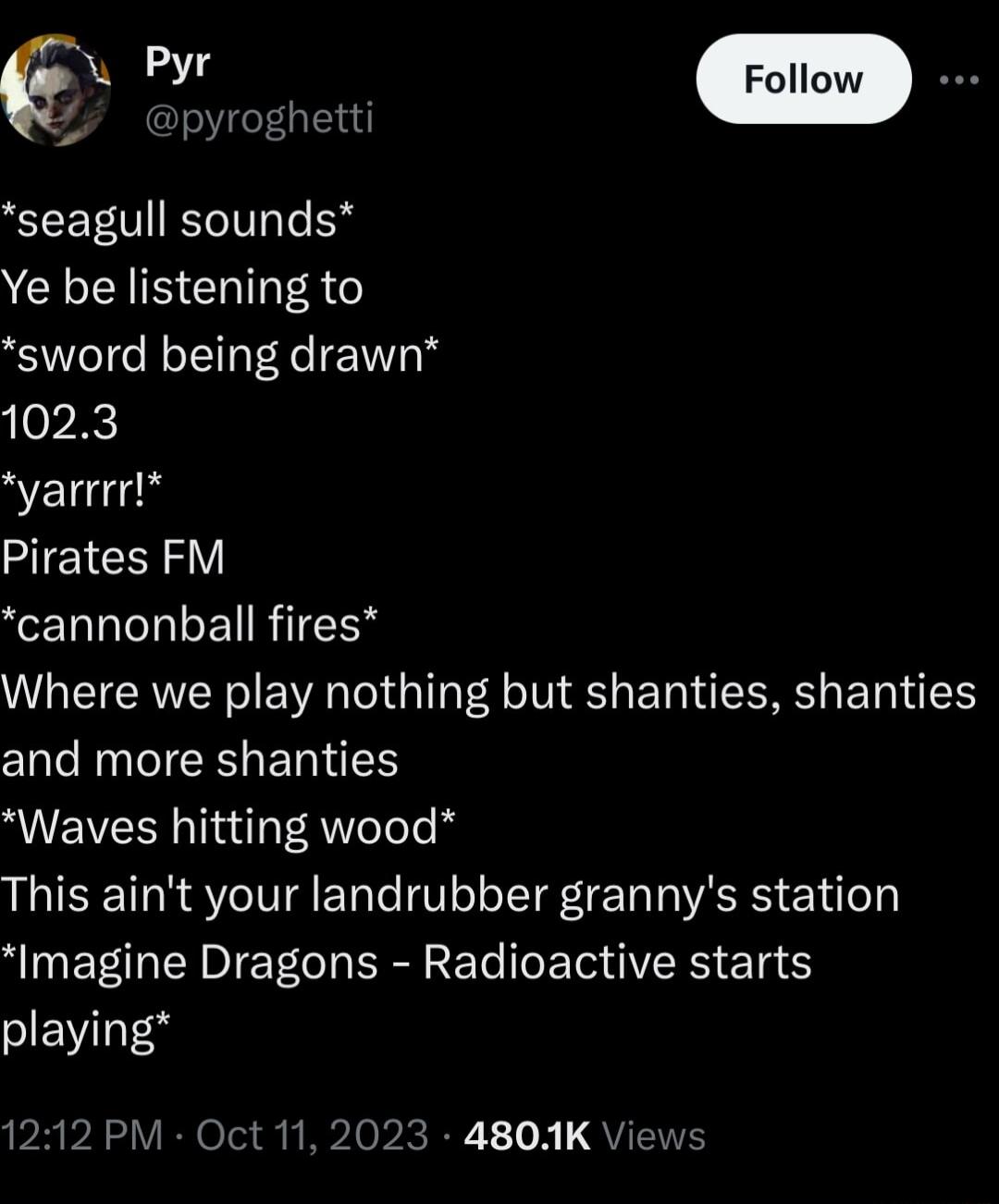 2 Y pyroghetti seagull sounds Ye be listening to sword being drawn 1023 yarrrr Pirates FM cannonball fires Where we play nothing but shanties shanties CTENTIER G ERIED Waves hitting wood This aint your landrubber grannys station Imagine Dragons Radioactive starts JEV 1212 PM Oct 112023 480K Views