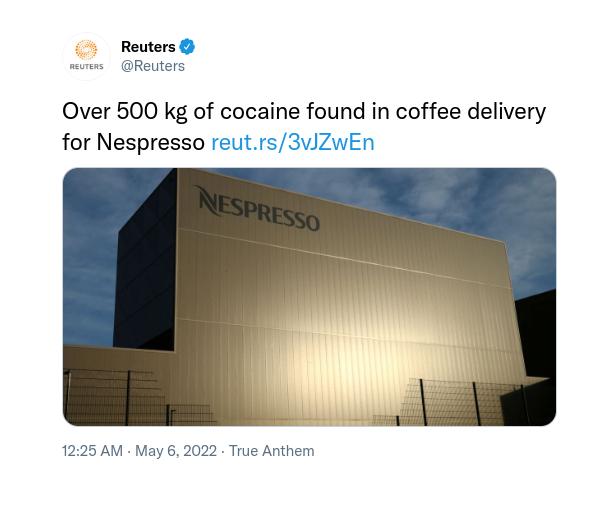 Reuters seess Reuters Over 500 kg of cocaine found in coffee delivery for Nespresso reutrs3vlZwEn 1225 AM May 6 2022 True Anthem