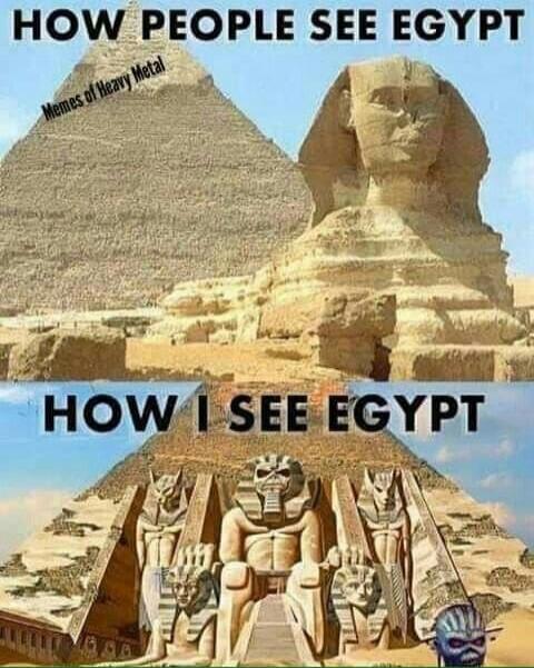 HOW PEOPLE SEE EGYPT Memes of Heavy Metal HOW I SEE EGYPT