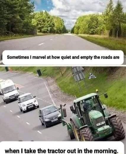 I Sometimes marvel at how quiet and empty the roads are when take the tractor out in the morning