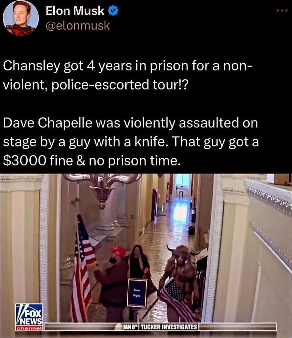 Elon Musk o elonmusk Chansley got 4 years in prison for a non violent police escorted tour Dave Chapelle was violently assaulted on stage by a guy with a knife That guy gota 3000 fine no prison time s FPI