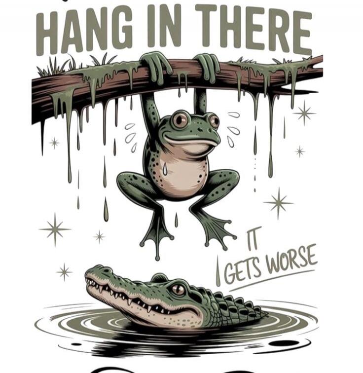 HANG IN THERE IT GETS WORSE