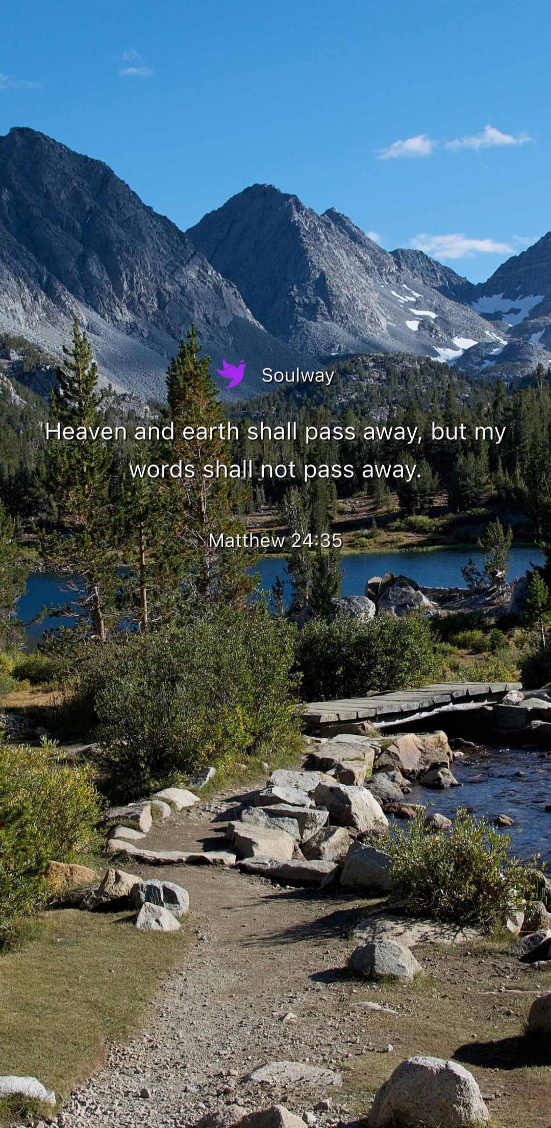 Soulway Heaven and earth shall pass away, but my words shall not pass away. Matthew 24:35