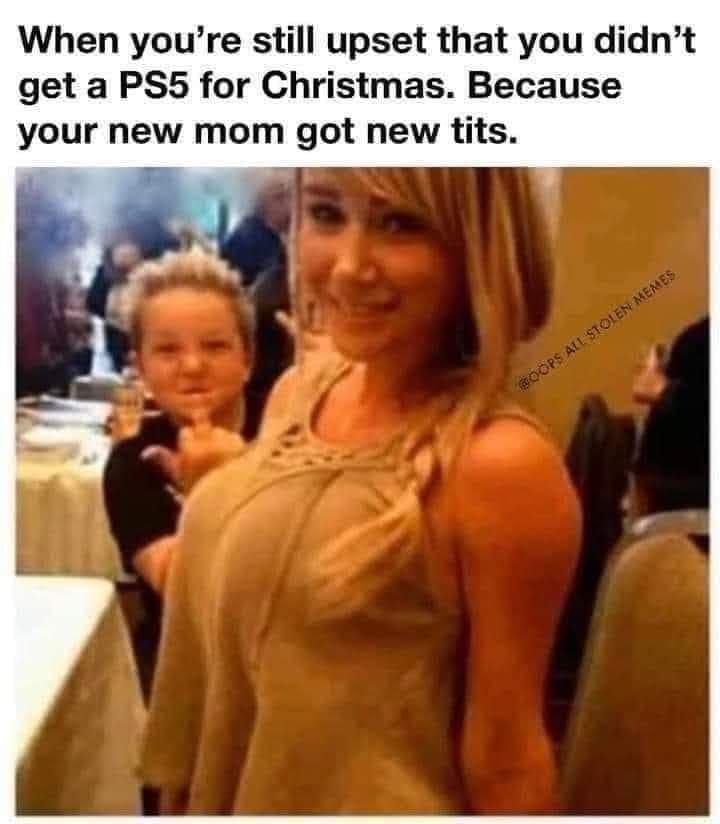 When youre still upset that you didnt get a PS5 for Christmas Because your new mom got new tits