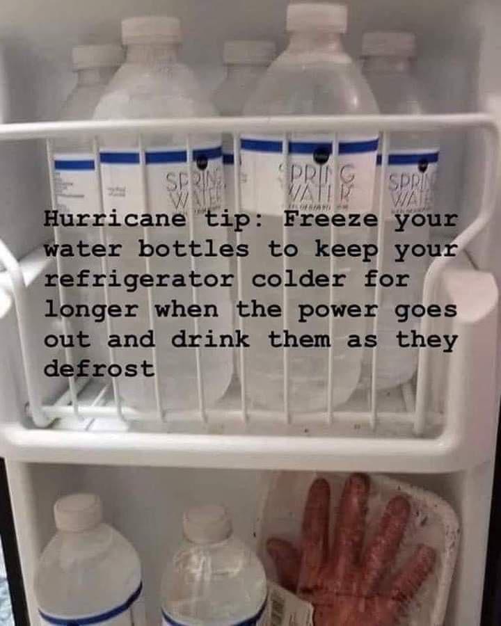 Hurricane tip Freeze yot water bottles to keep your refrigerator colder for longer when the power goes out and drink them as they ot o