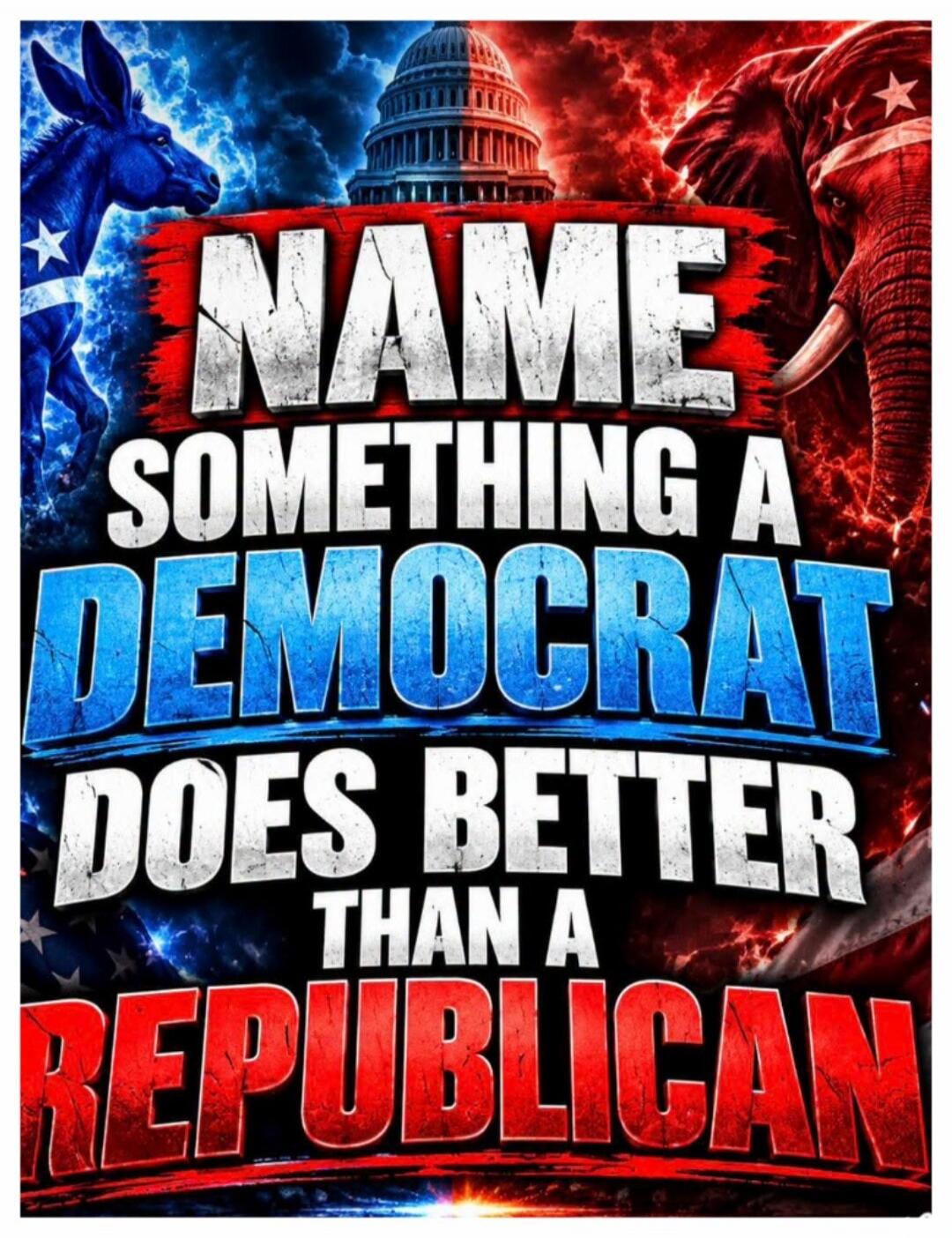 NAME SOMETHING A DEMOCRAT DOES BETTER THAN A REPUBLICAN