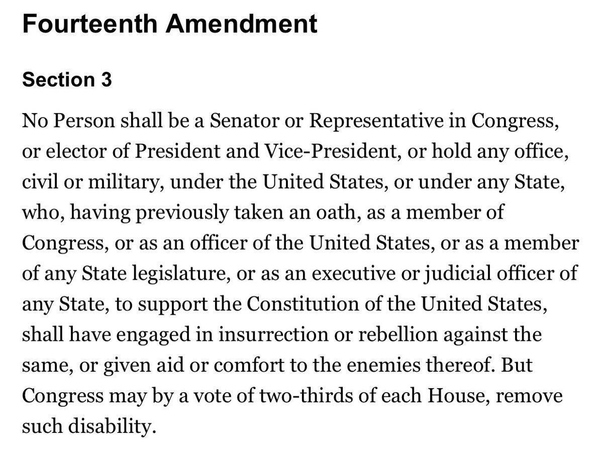Fourteenth Amendment Section 3 No Person shall be a Senator or Representative in Congress or elector of President and Vice President or hold any office civil or military under the United States or under any State who having previously taken an oath as a member of Congress or as an officer of the United States or as a member of any State legislature or as an executive or judicial officer of any Sta
