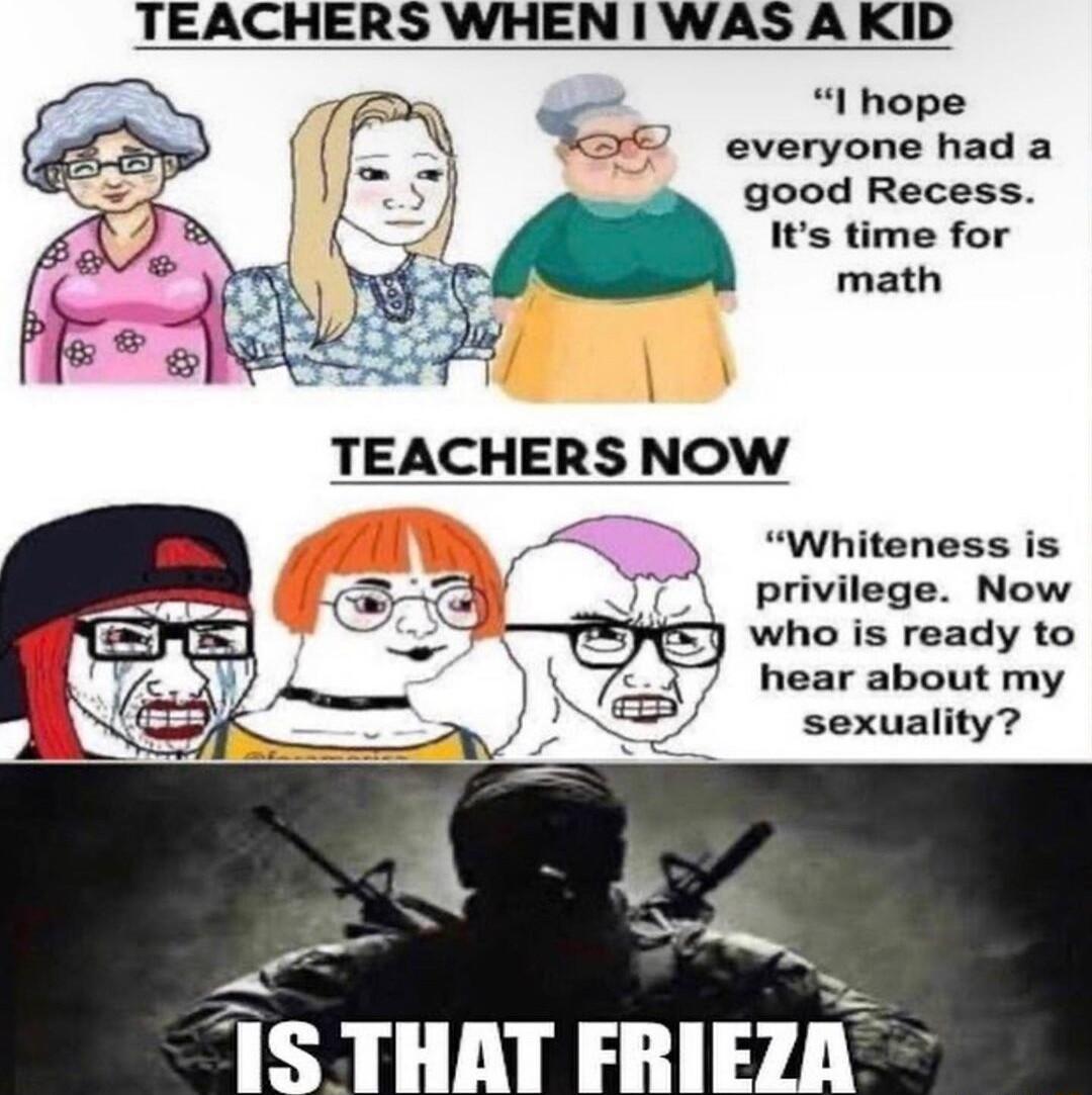 TEACHERS WHEN I WAS AKID I hope everyone had a good Recess Its time for math Whiteness is privilege Now who is ready to hear about my sexuality