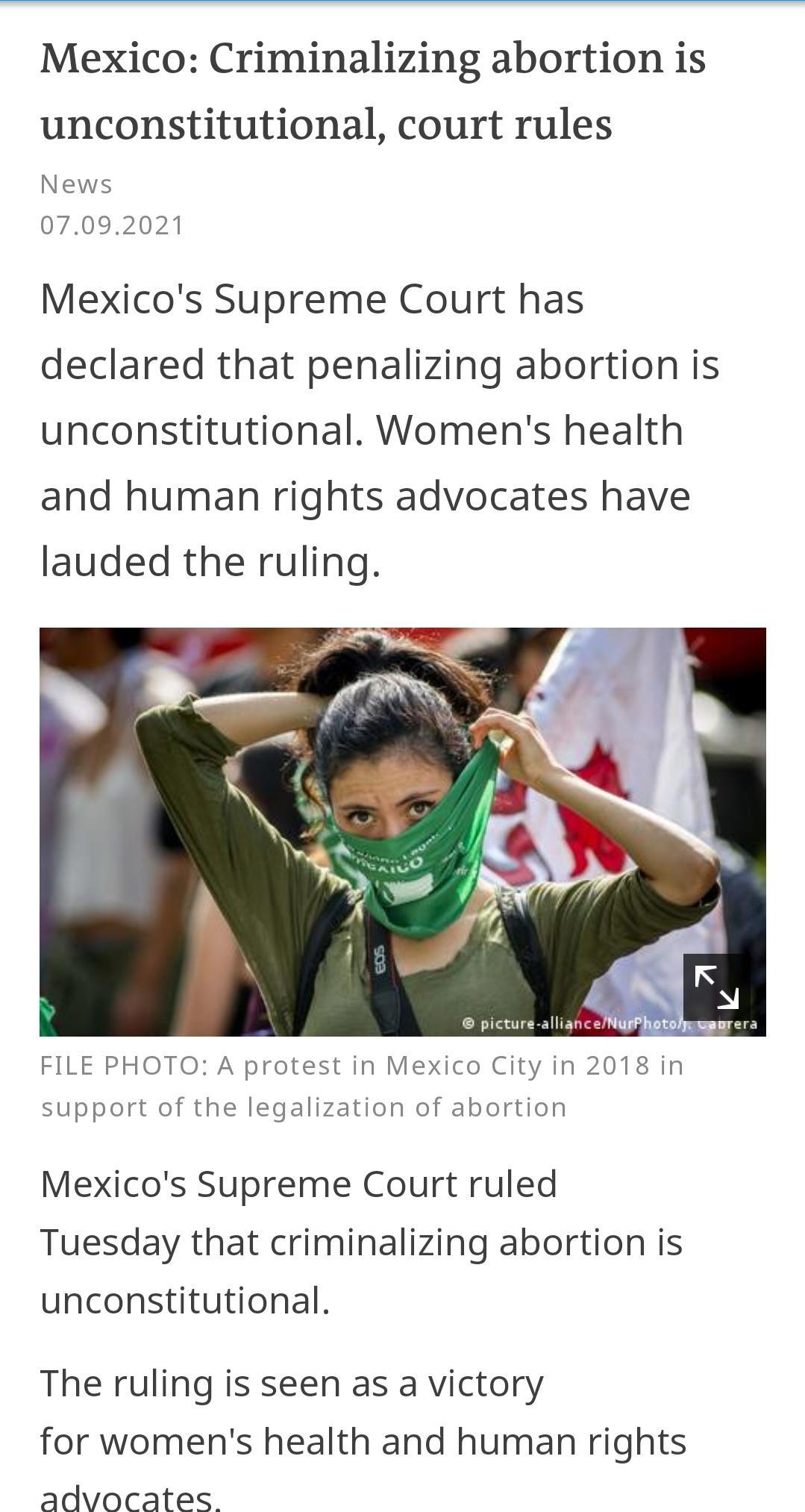 Mexico Criminalizing abortion is unconstitutional court rules News 07092021 Mexicos Supreme Court has declared that penalizing abortion is unconstitutional Womens health and human rights advocates have lauded the ruling r LN N picture allianceNUrPhotolmesurera FILE PHOTO A protest in Mexico City in 2018 in support of the legalization of abortion Mexicos Supreme Court ruled Tuesday that criminalizi