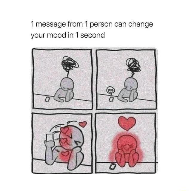 1 message from 1 person can change your mood in 1 second