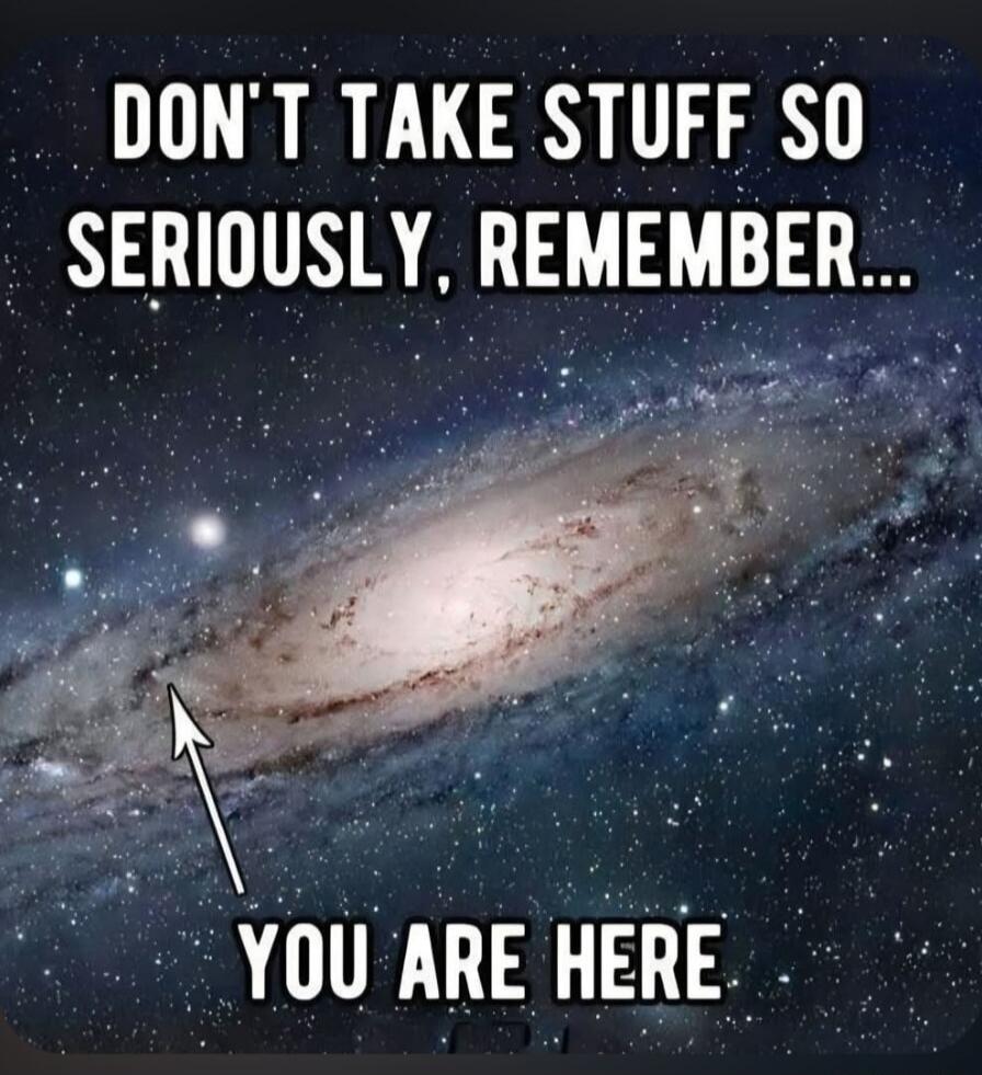 DON'T TAKE STUFF SO SERIOUSLY, REMEMBER... YOU ARE HERE
