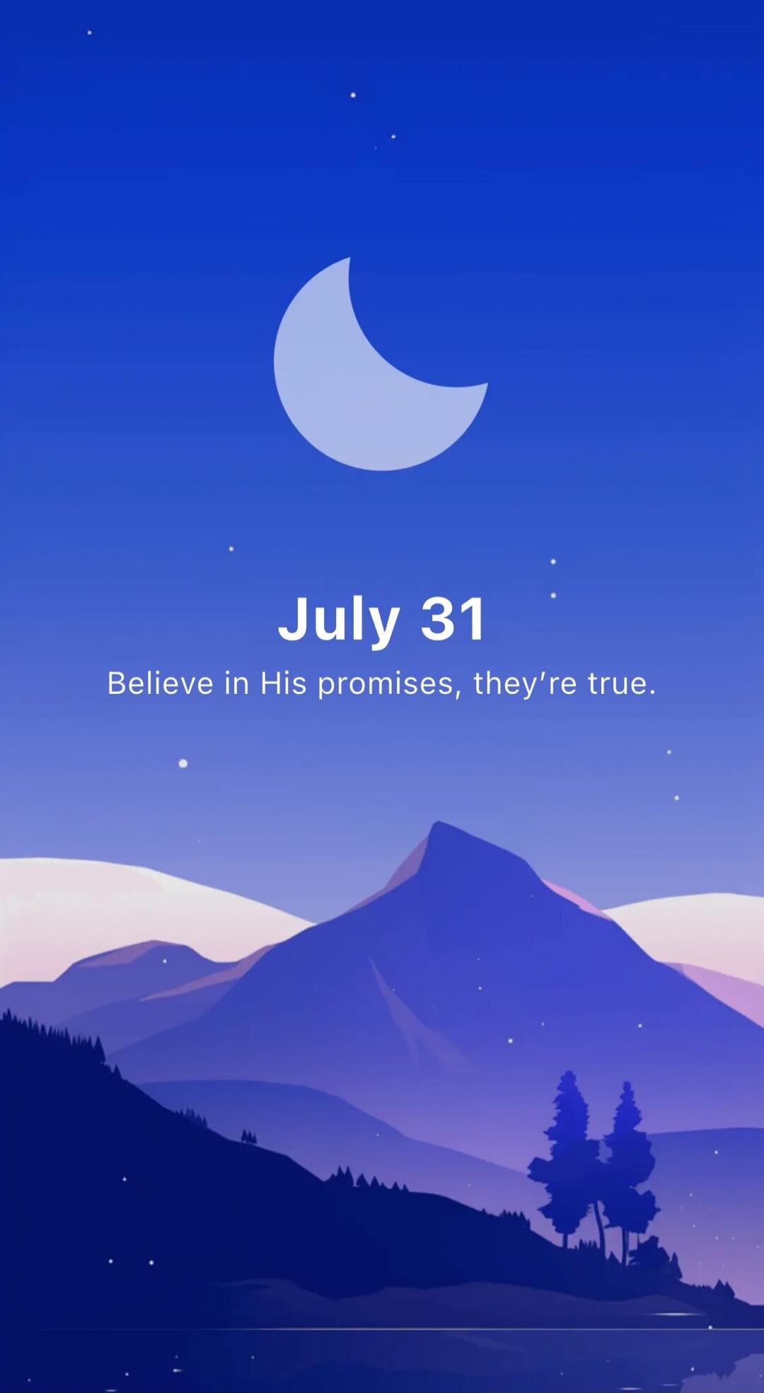 July 31 Believe in His promises, they're true.