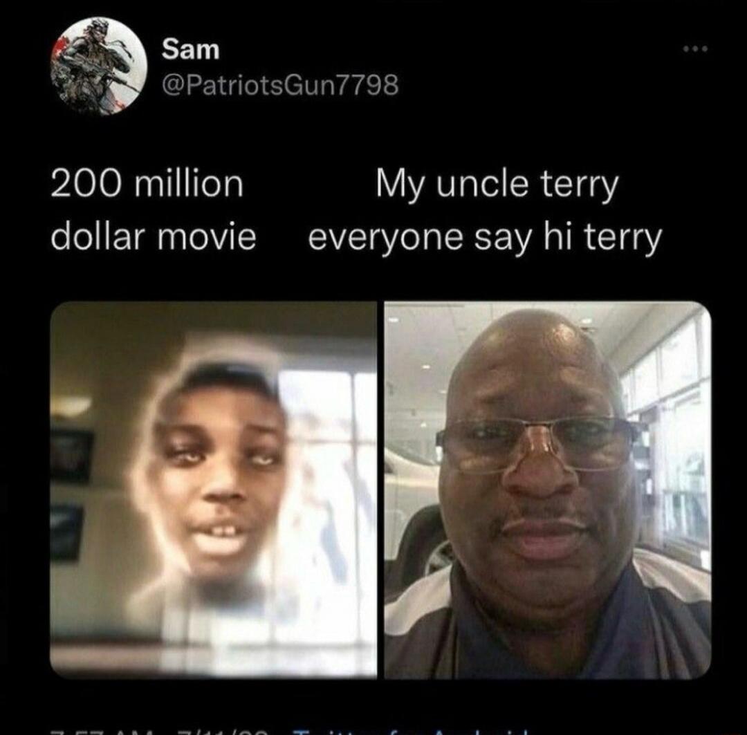 Sam @PatriotsGun7798 200 million dollar movie My uncle terry everyone say hi terry