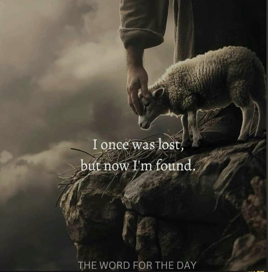 I once was lost, but now I'm found.
THE WORD FOR THE DAY