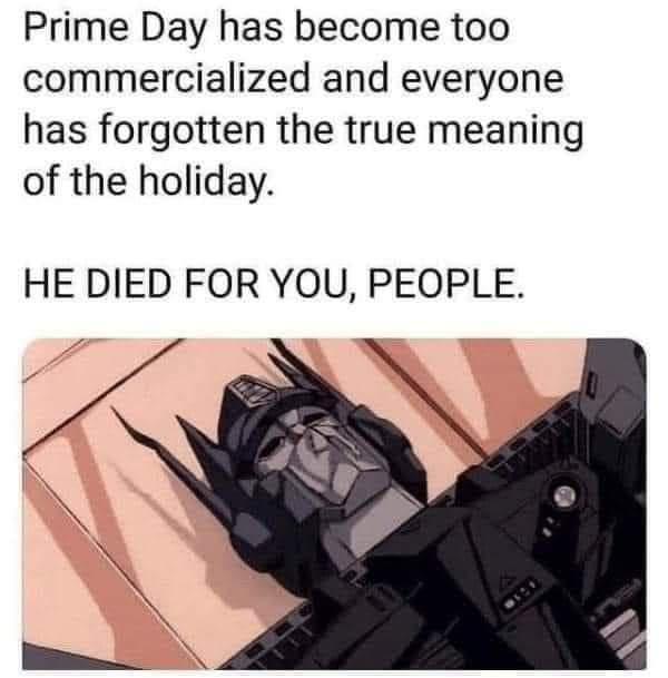 Prime Day has become too commercialized and everyone has forgotten the true meaning of the holiday HE DIED FOR YOU PEOPLE