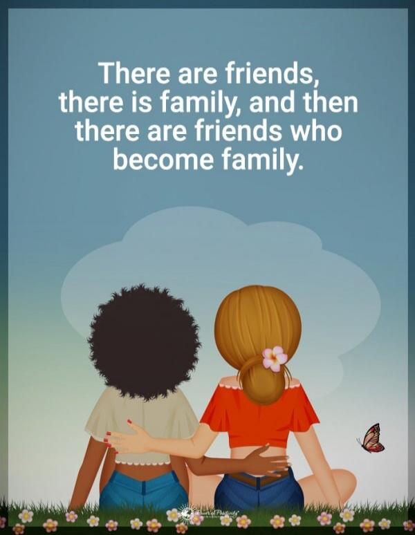 There are friends, there is family, and then there are friends who become family.