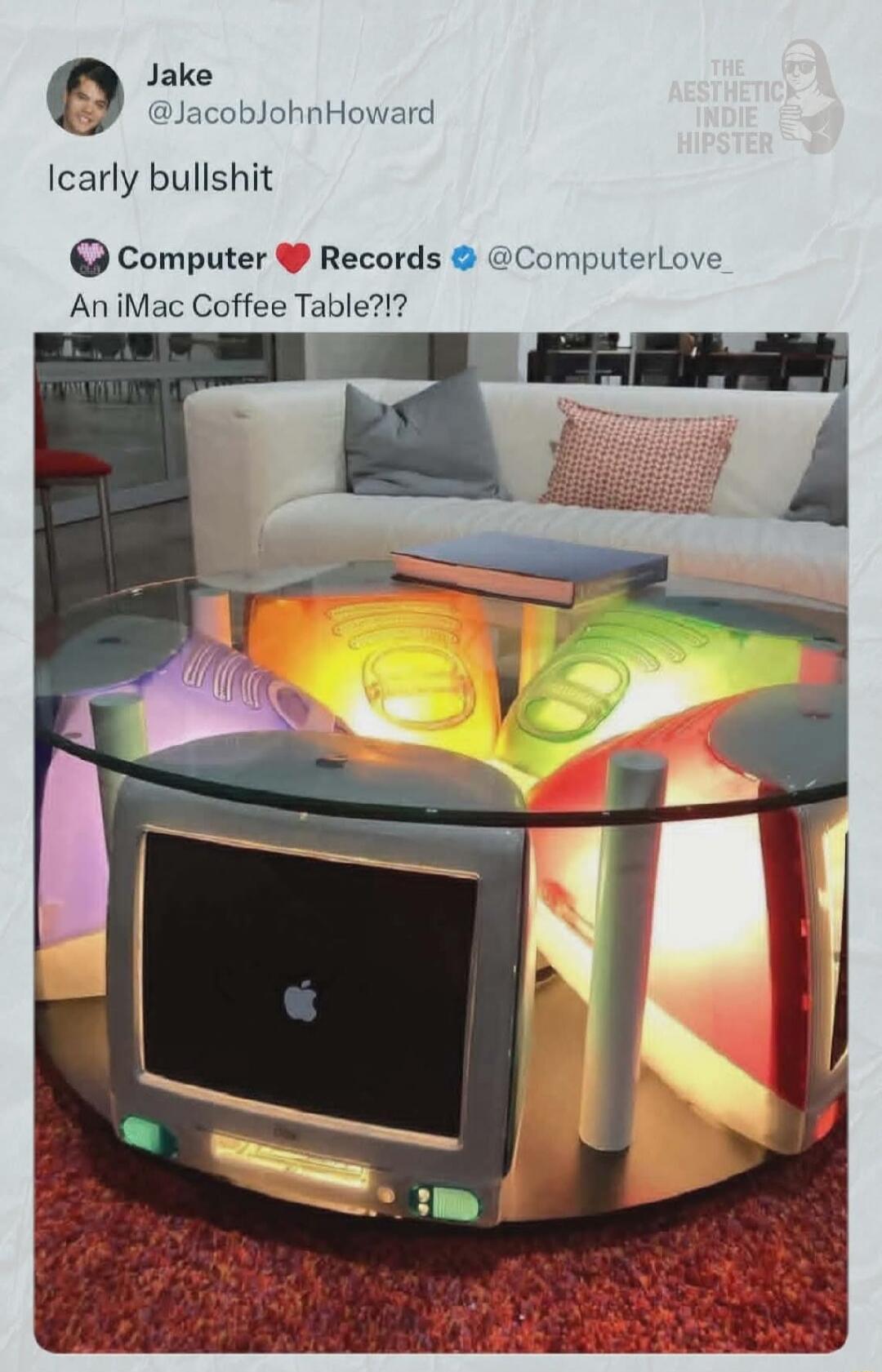 Jake @JacobJohnHoward Icarley bullshit. Computer Records @ComputerLove_ An iMac Coffee Table?!?