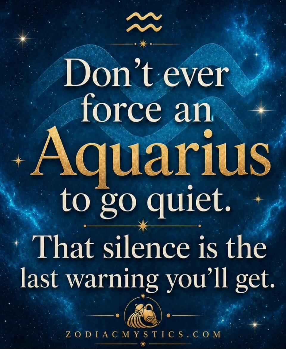 Don't ever force an Aquarius to go quiet. That silence is the last warning you'll get. ZODIACMYSTICS.COM