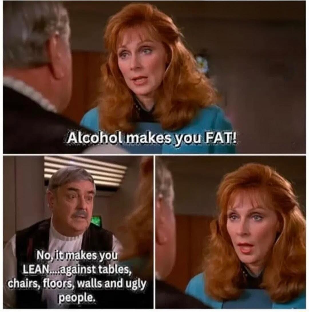 Alcohol makes you FAT! No, it makes you LEAN....against tables, chairs, floors, walls and ugly people.