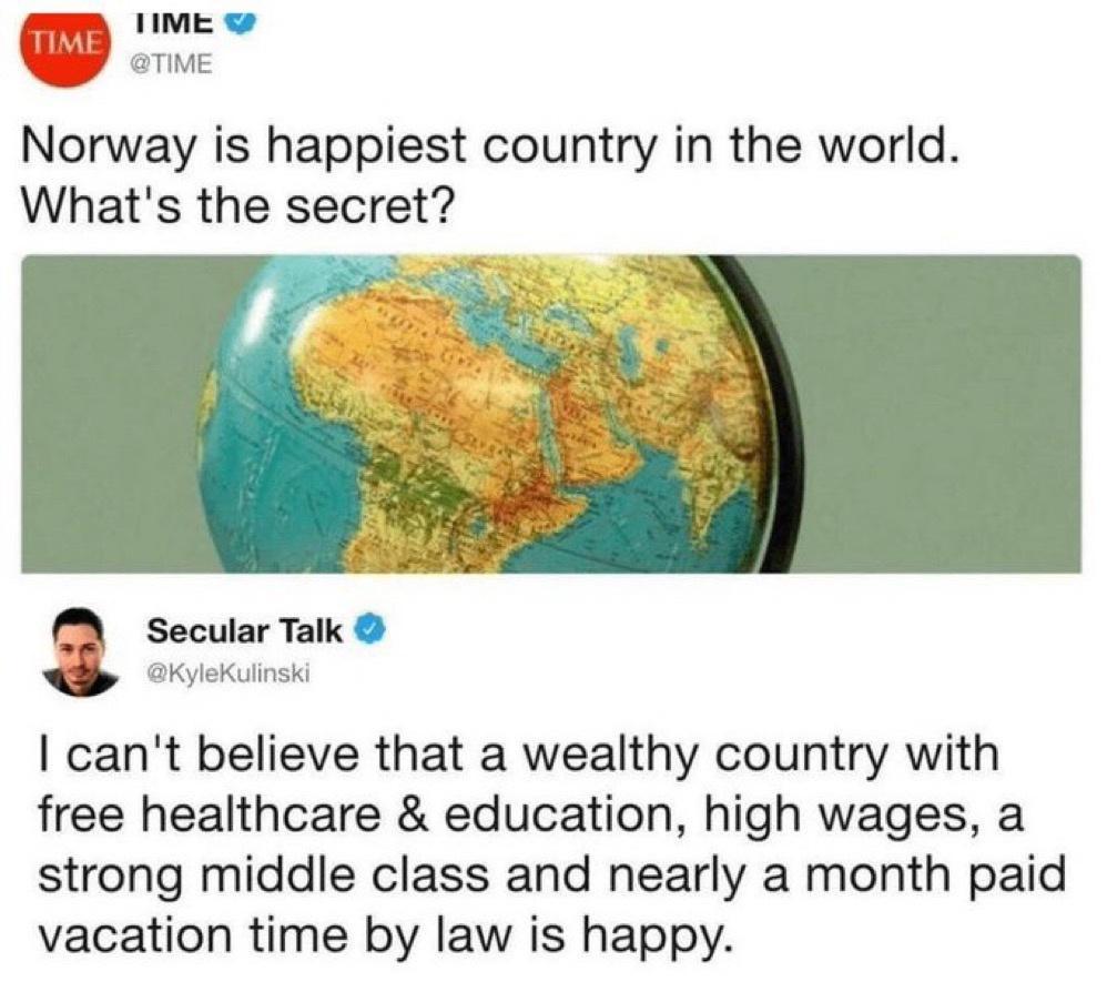 am P o Norway is happiest country in the world Whats the secret Bl cant believe that a wealthy country with free healthcare education high wages a strong middle class and nearly a month paid vacation time by law is happy