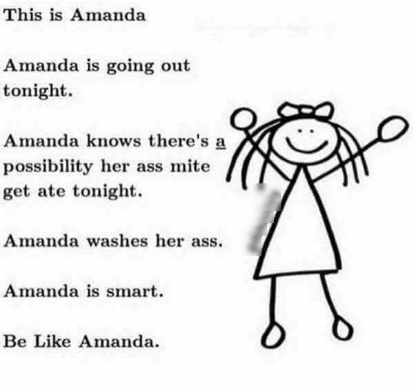 This is Amanda Amanda is going out tonight Amanda knows theres a possibility her ass mite get ate tonight Amanda washes her ass Amanda is smart Be Like Amanda