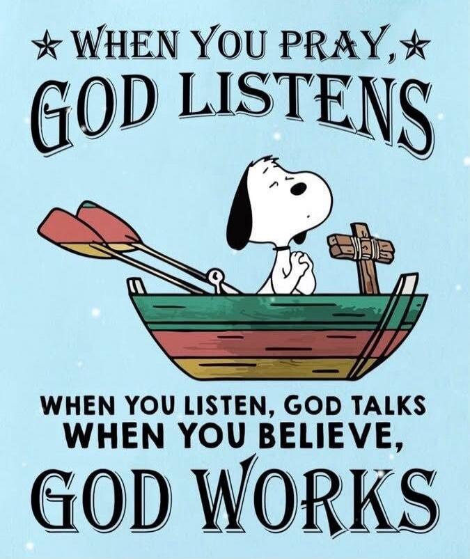 WHEN YOU PRAY, GOD LISTENS WHEN YOU LISTEN, GOD TALKS WHEN YOU BELIEVE, GOD WORKS