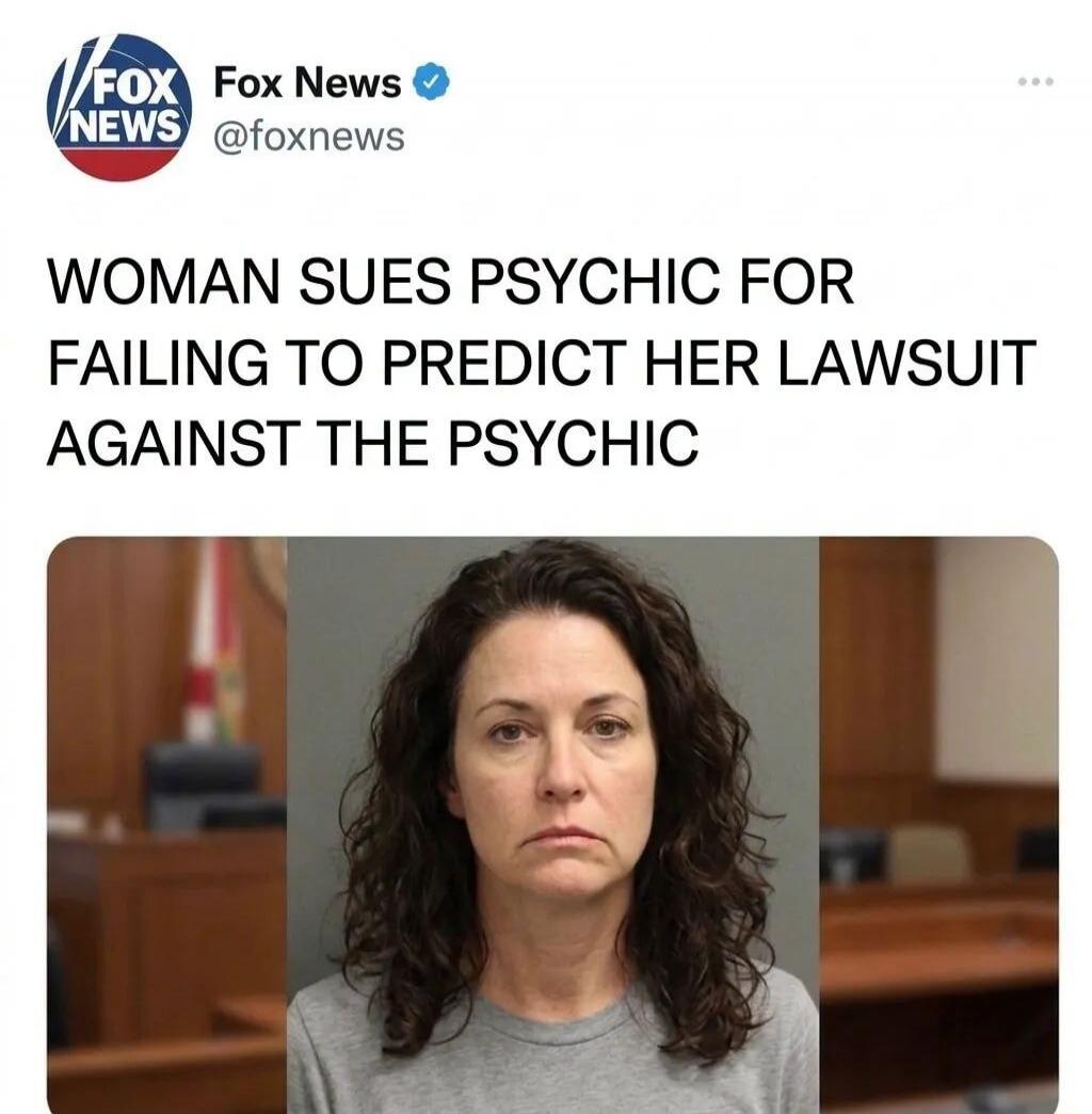 WOMAN SUES PSYCHIC FOR FAILING TO PREDICT HER LAWSUIT AGAINST THE PSYCHIC