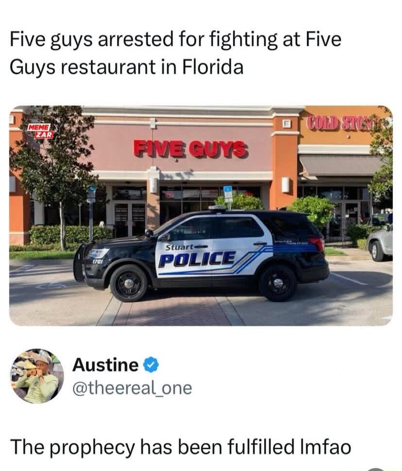 Five guys arrested for fighting at Five Guys restaurant in Florida i Austine theereal one The prophecy has been fulfilled Imfao