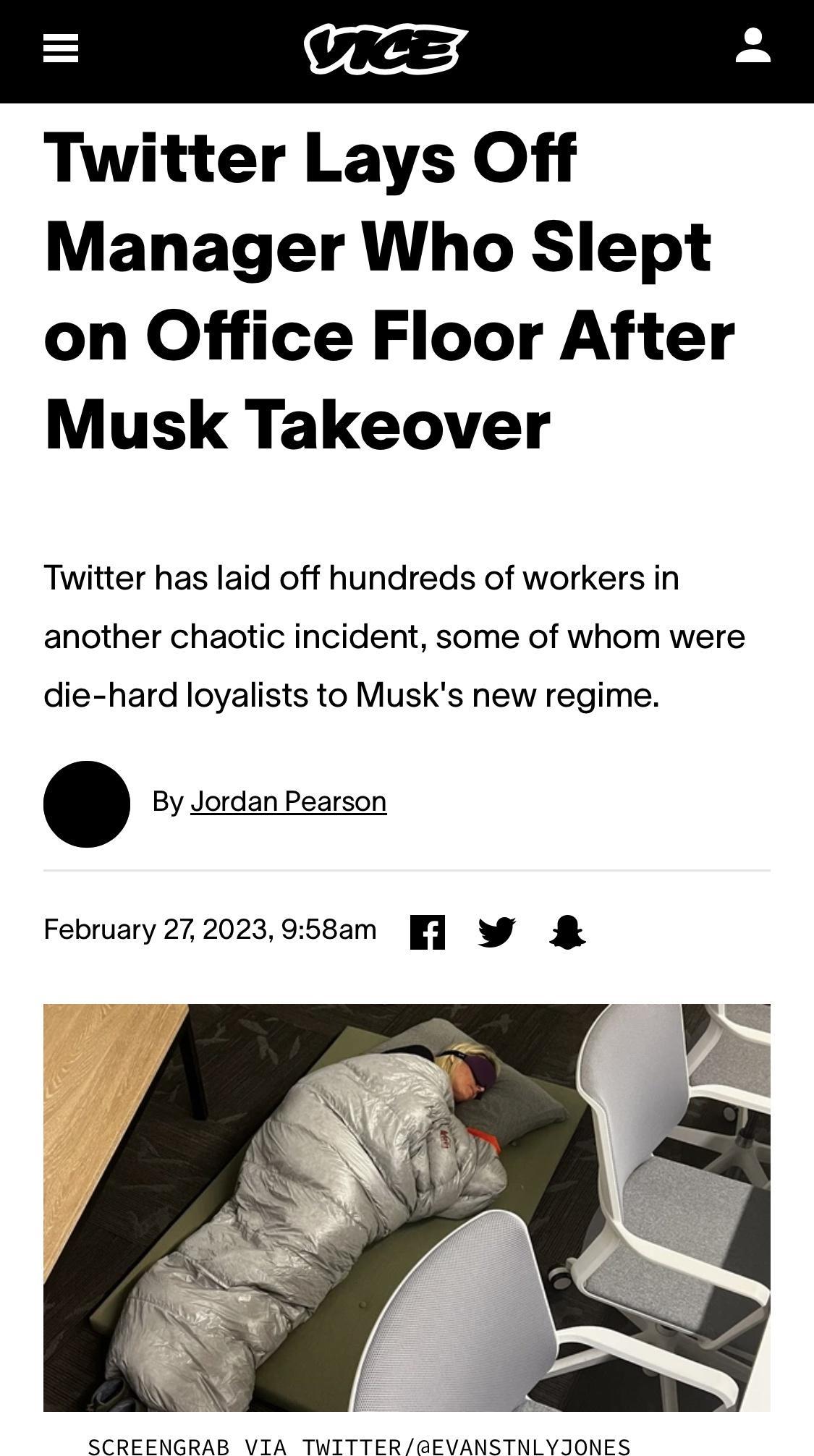 Twitter Lays Off Manager Who Slept on Office Floor After Musk Takeover Twitter has laid off hundreds of workers in another chaotic incident some of whom were die hard loyalists to Musks new regime By Jordan Pearson February 272023958am W SCREENGRAB VIA TWITTEREVANSTNLYIONES