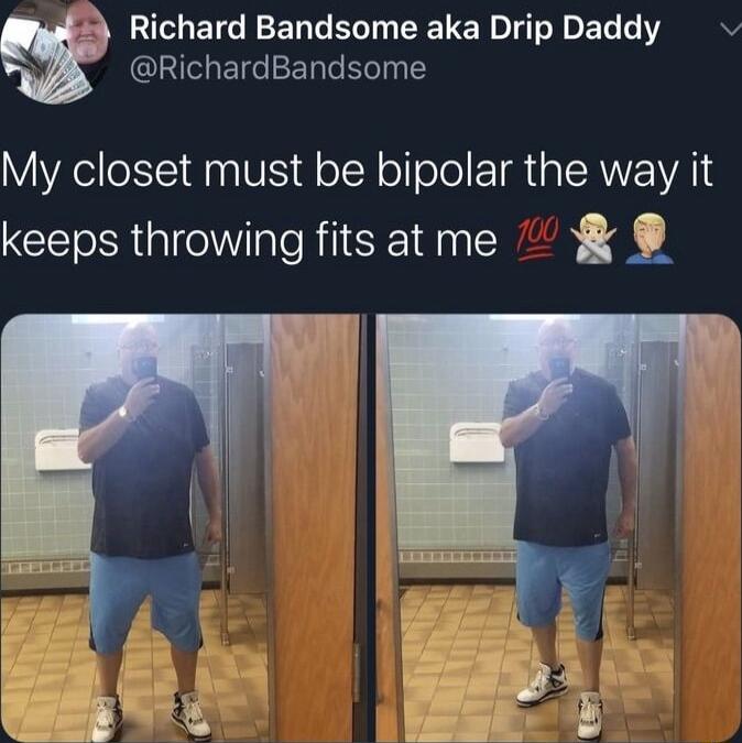 Richard Bandsome aka Drip Daddy RichardBandsome My closet must be bipolar the way it keeps throwing fits at me