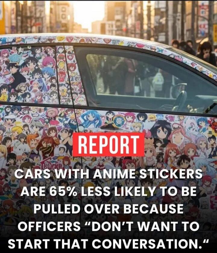 REPORT CARS WITH ANIME STICKERS ARE 65% LESS LIKELY TO BE PULLED OVER BECAUSE OFFICERS 