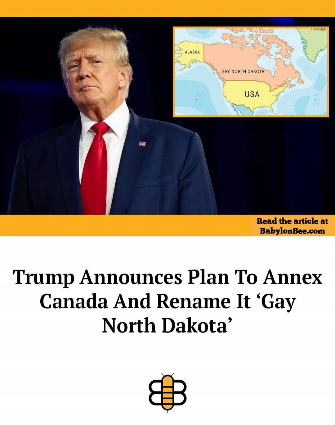 Read the article at BabylonBee.com. Trump Announces Plan To Annex Canada And Rename It 'Gay North Dakota'. Map labels: Alaska, Gay North Dakota, USA.