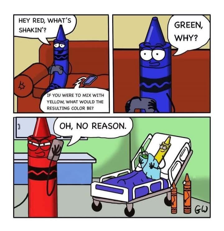 Hey Red, what's shakin'? If you were to mix with yellow, what would the resulting color be? Green, why? Oh, no reason.