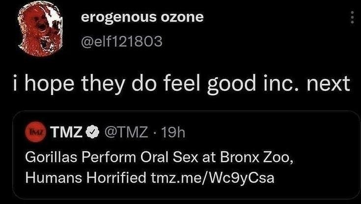 erogenous ozone CEliabatelok WaleTo IR aa TS A W foTele o o A VS Z Mz 19h Gorillas Perform Oral Sex at Bronx Zoo Humans Horrified tmzmeWc9yCsa 739 pm 24 Sep 21 Twitter for iPhone