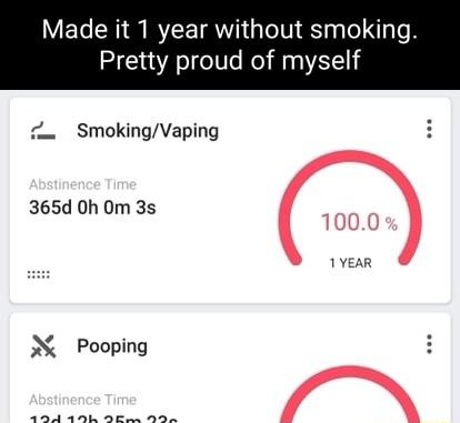 Made it 1 year without smoking Pretty proud of myself 2 SmokingVaping 365d Oh Om 3 e 1000 1YEAR N Pooping R i