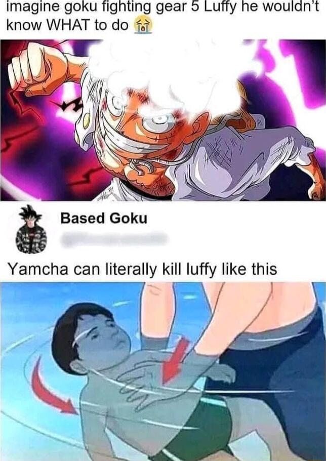 imagine goku fighting gear 5 Luffy he wouldnt know WHAT to do Based Goku Yamcha can literally kill luffy like this
