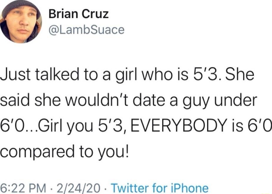 Brian Cruz LambSuace Just talked to a girl who is 53 She said she wouldnt date a guy under 60Girl you 53 EVERYBODY is 60 compared to you 622 PM 22420 Twitter for iPhone