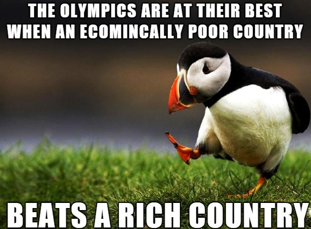 THE OLYMPICS ARE AT THEIR BEST WHEN AN ECOMINCALLY POOR COUNTRY Wermw BEATS A RICH IIIIIHTIIY