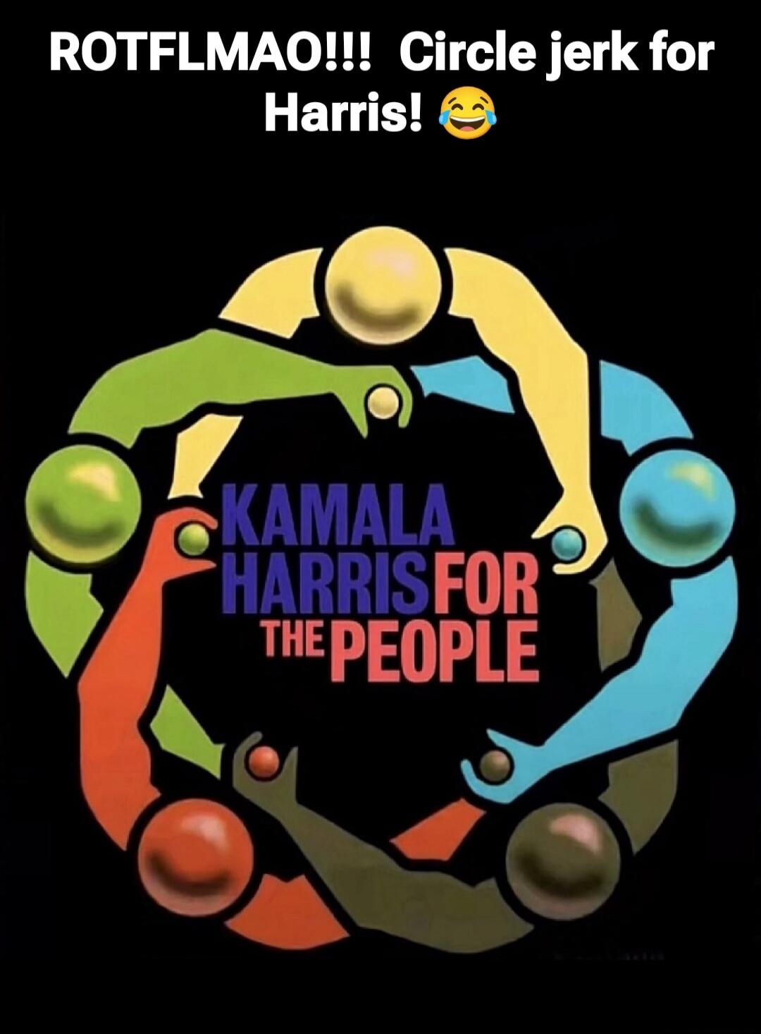 ROTFLMAO!!! Circle jerk for Harris! 😂 Kamala Harris For The People